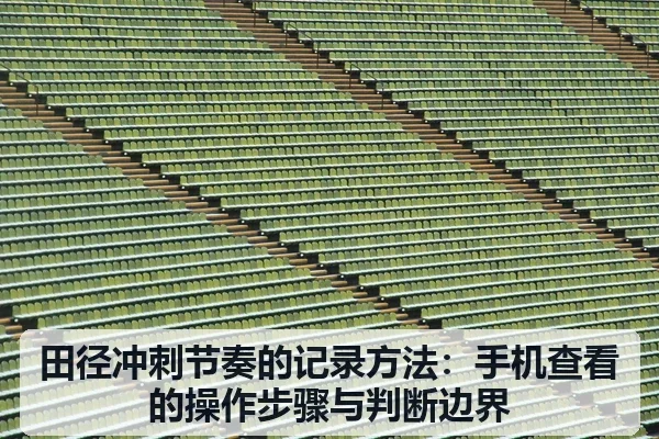 田径冲刺节奏的记录方法：手机查看的操作步骤与判断边界